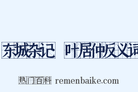 东城杂记·叶居仲反义词是什么意思的图片